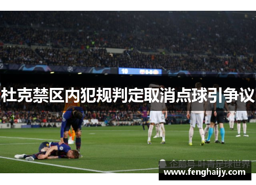杜克禁区内犯规判定取消点球引争议